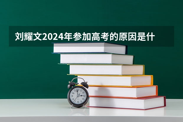 刘耀文2024年参加高考的原因是什么？