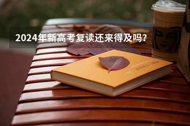 2024年新高考复读还来得及吗？
