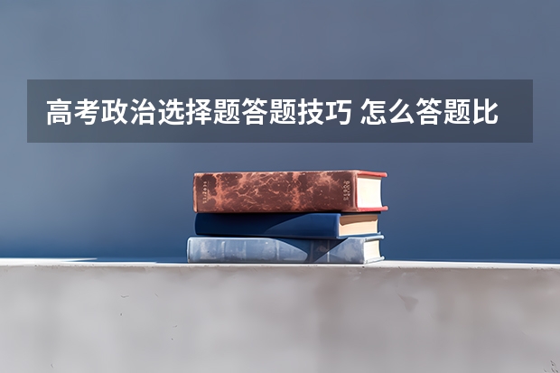 高考政治选择题答题技巧 怎么答题比较好