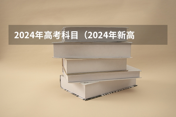 2024年高考科目（2024年新高考改革政策）