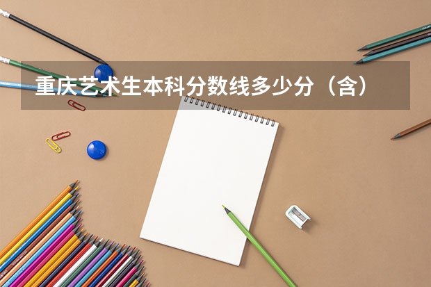 重庆艺术生本科分数线多少分（含）