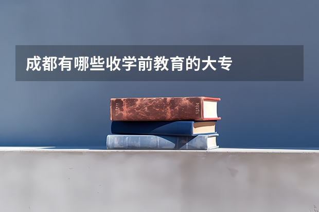 成都有哪些收学前教育的大专