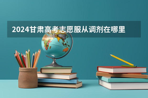 2024甘肃高考志愿服从调剂在哪里选？