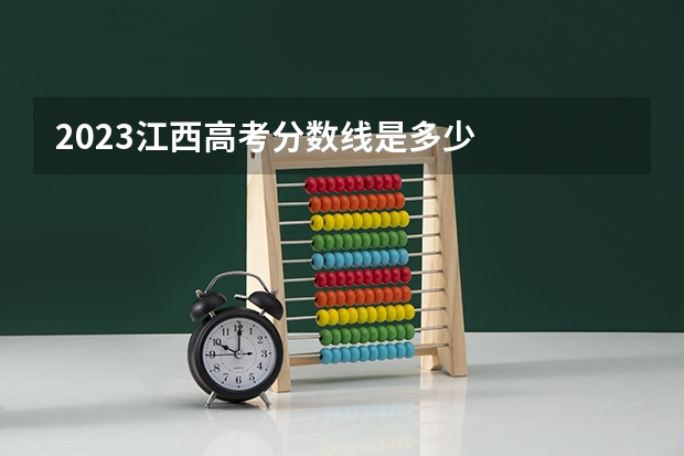 2023江西高考分数线是多少