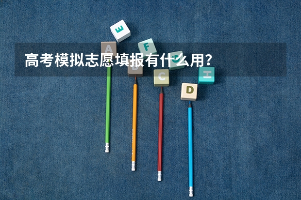 高考模拟志愿填报有什么用？