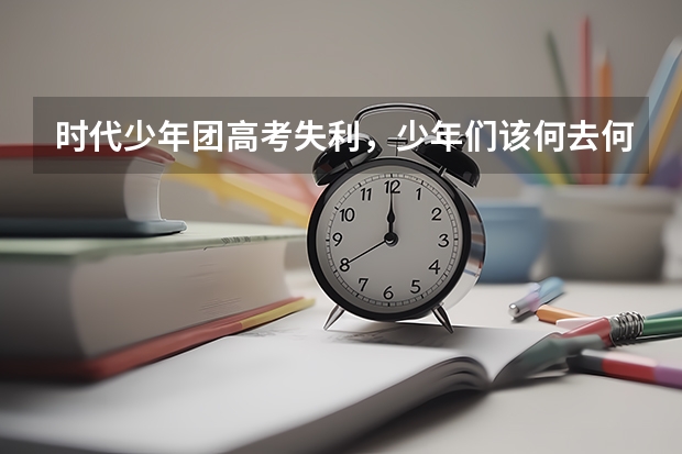 时代少年团高考失利，少年们该何去何从？ 时代峰峻有谁中考
