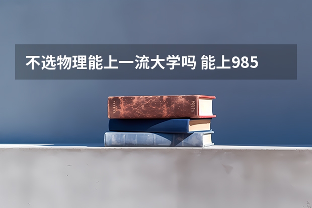 不选物理能上一流大学吗 能上985吗