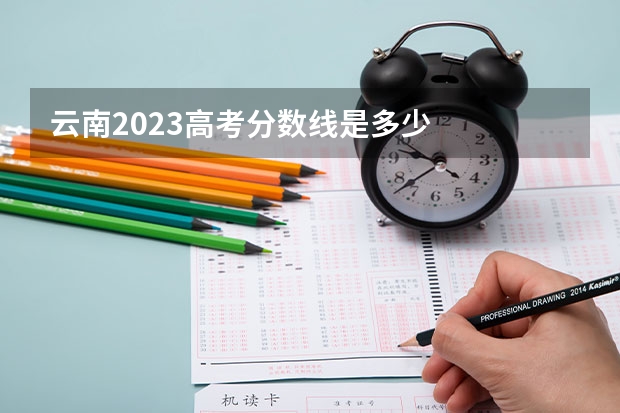 云南2023高考分数线是多少