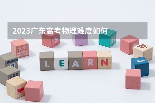 2023广东高考物理难度如何