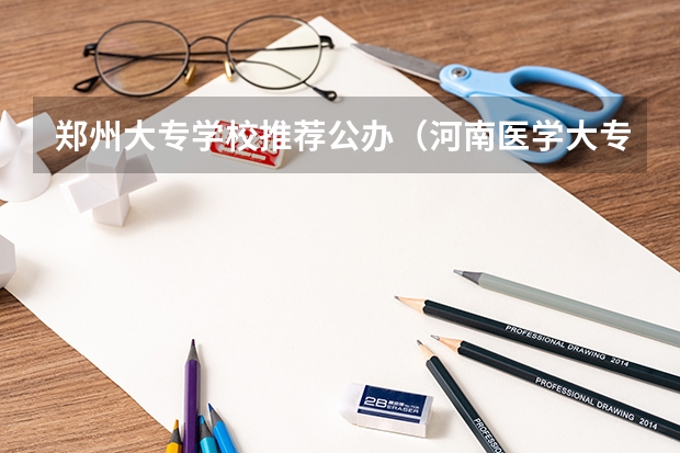 郑州大专学校推荐公办（河南医学大专学校排名）