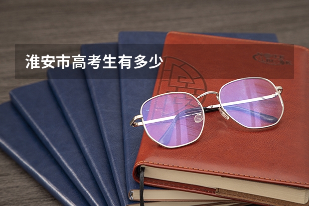 淮安市高考生有多少