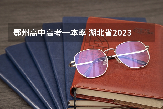 鄂州高中高考一本率 湖北省2023年高考一本分数线
