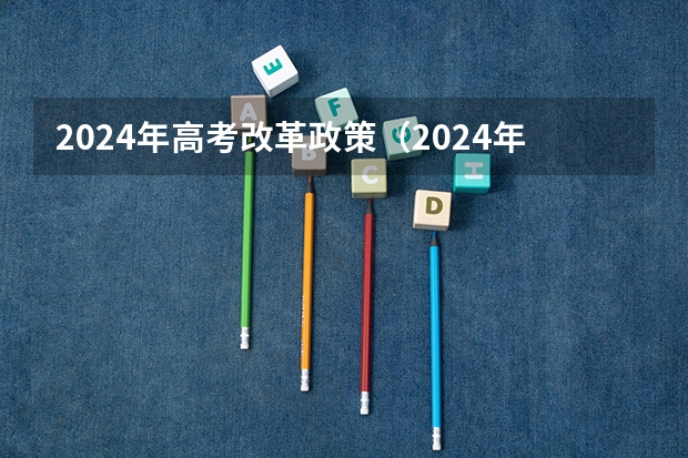 2024年高考改革政策（2024年高考科目）
