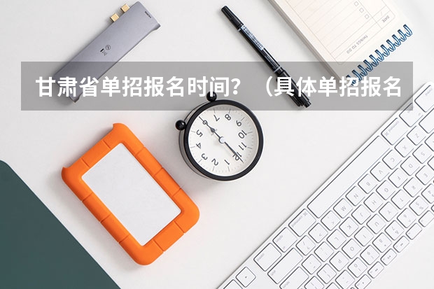 甘肃省单招报名时间？（具体单招报名流程）