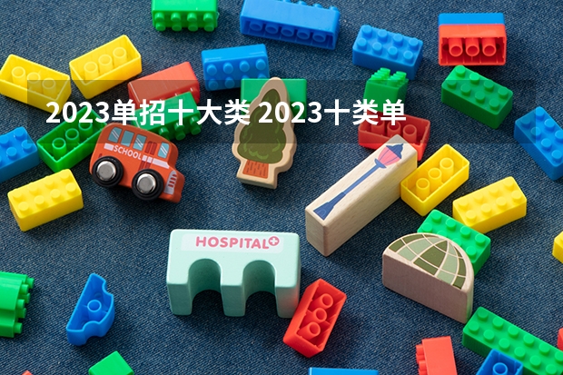 2023单招十大类 2023十类单招学校及分数线