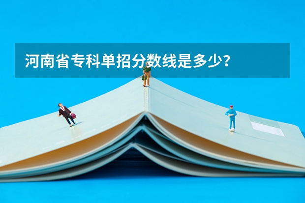 河南省专科单招分数线是多少？