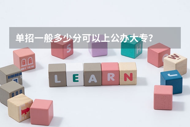 单招一般多少分可以上公办大专？