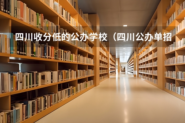 四川收分低的公办学校（四川公办单招学校排名）