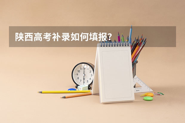 陕西高考补录如何填报？