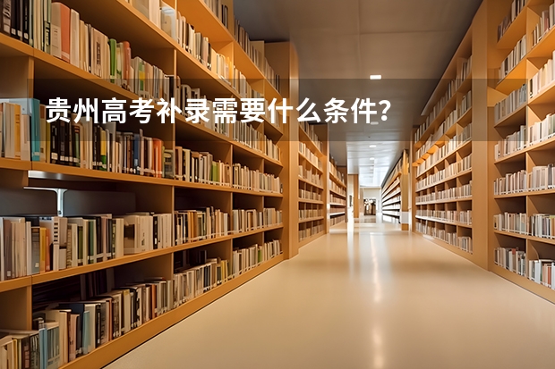 贵州高考补录需要什么条件？