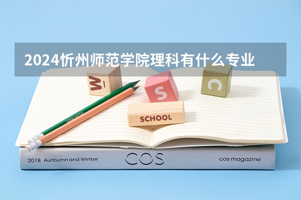 2024忻州师范学院理科有什么专业可以选择？