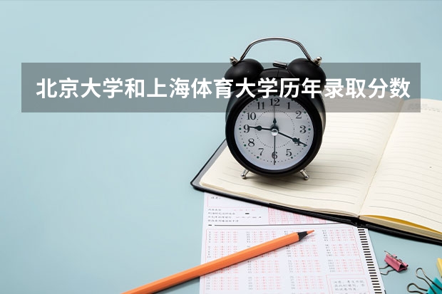 北京大学和上海体育大学历年录取分数线对比