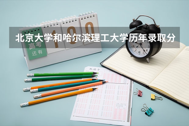 北京大学和哈尔滨理工大学历年录取分数线对比