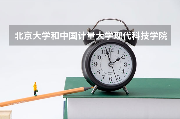 北京大学和中国计量大学现代科技学院历年录取分数线对比