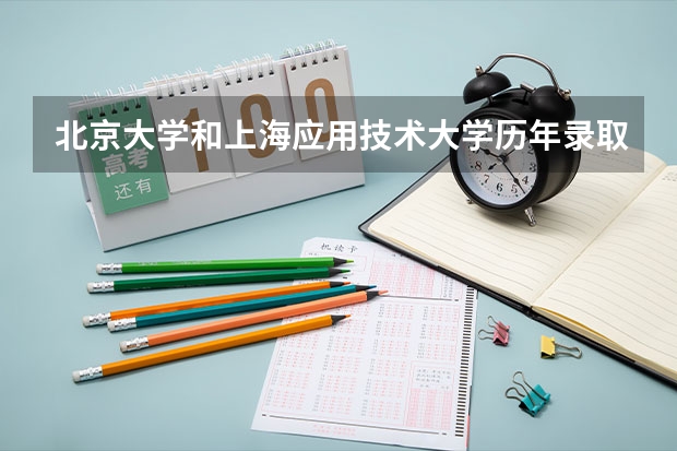 北京大学和上海应用技术大学历年录取分数线对比