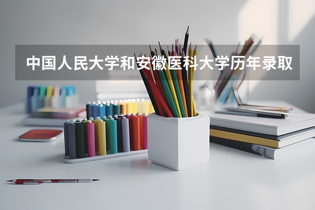 中国人民大学和安徽医科大学历年录取分数线对比