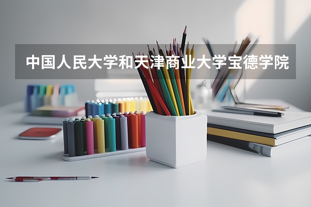 中国人民大学和天津商业大学宝德学院历年录取分数线对比
