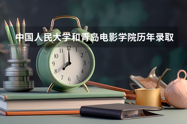 中国人民大学和青岛电影学院历年录取分数线对比