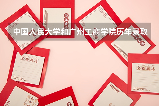 中国人民大学和广州工商学院历年录取分数线对比