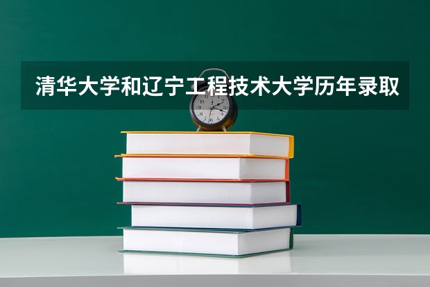清华大学和辽宁工程技术大学历年录取分数线对比
