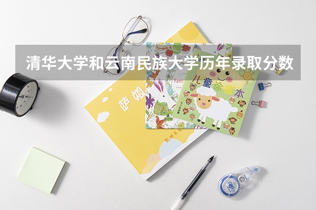 清华大学和云南民族大学历年录取分数线对比