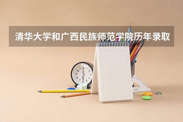 清华大学和广西民族师范学院历年录取分数线对比