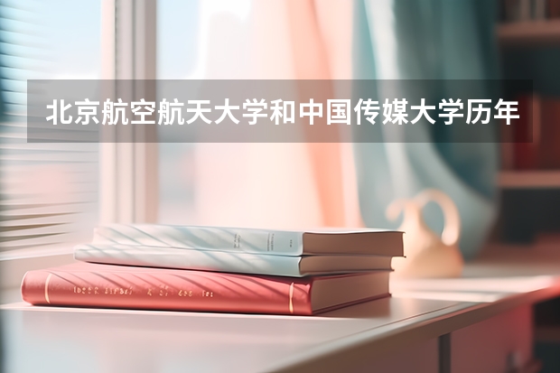 北京航空航天大学和中国传媒大学历年录取分数线对比