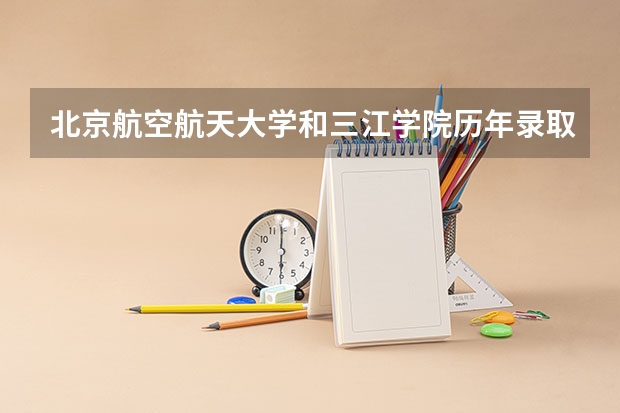 北京航空航天大学和三江学院历年录取分数线对比