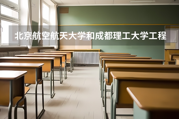 北京航空航天大学和成都理工大学工程技术学院历年录取分数线对比
