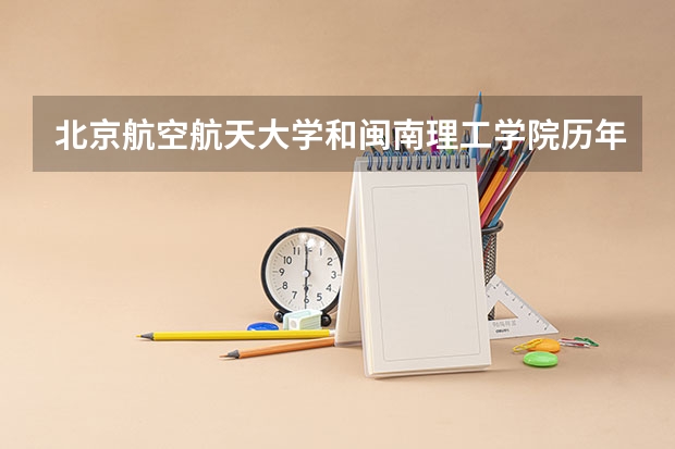 北京航空航天大学和闽南理工学院历年录取分数线对比