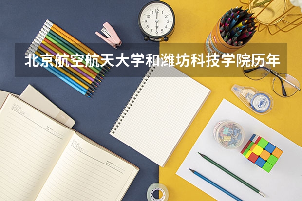 北京航空航天大学和潍坊科技学院历年录取分数线对比