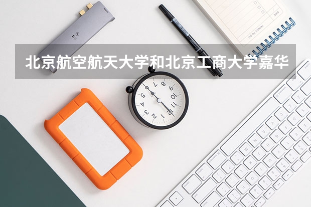 北京航空航天大学和北京工商大学嘉华学院历年录取分数线对比