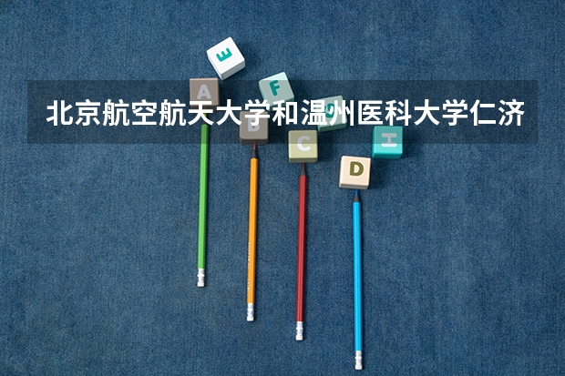 北京航空航天大学和温州医科大学仁济学院历年录取分数线对比