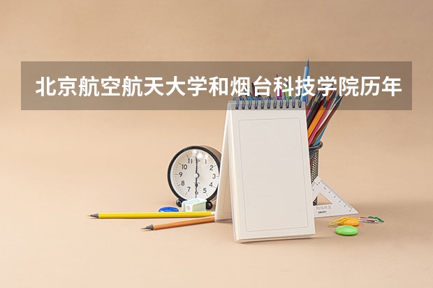北京航空航天大学和烟台科技学院历年录取分数线对比