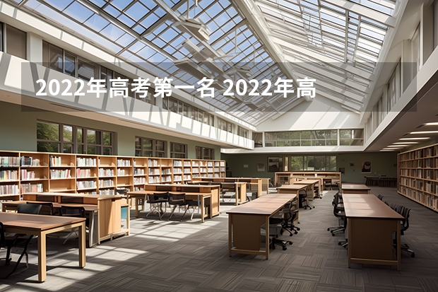 2022年高考第一名 2022年高考满分750分的是谁 广西高考状元是谁？