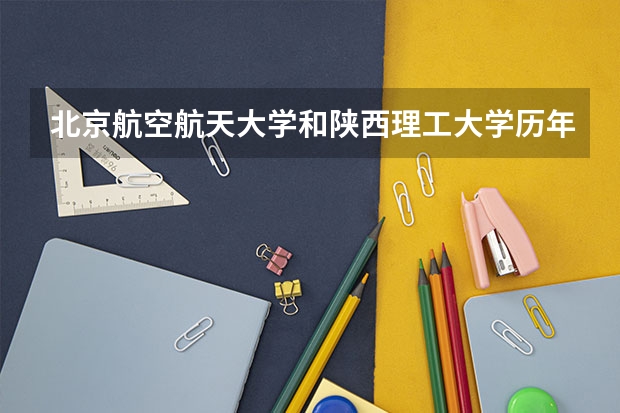 北京航空航天大学和陕西理工大学历年录取分数线对比