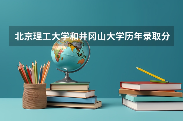 北京理工大学和井冈山大学历年录取分数线对比