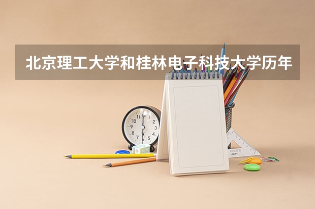 北京理工大学和桂林电子科技大学历年录取分数线对比
