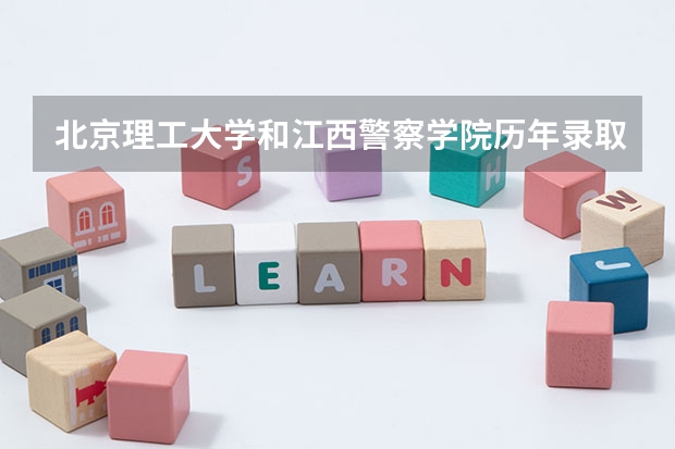北京理工大学和江西警察学院历年录取分数线对比