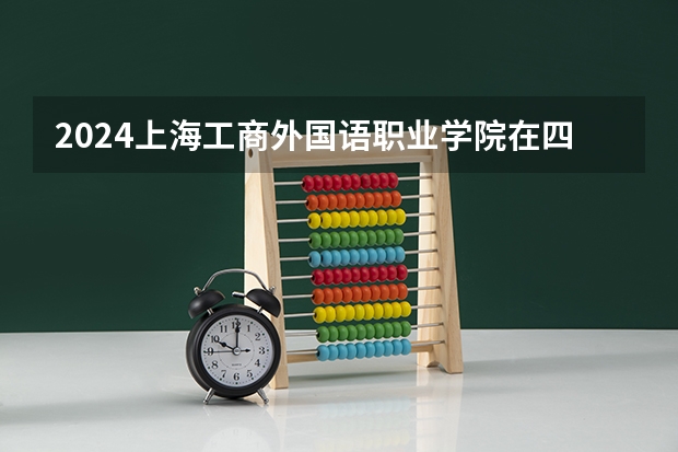 2024上海工商外国语职业学院在四川招生计划一览表